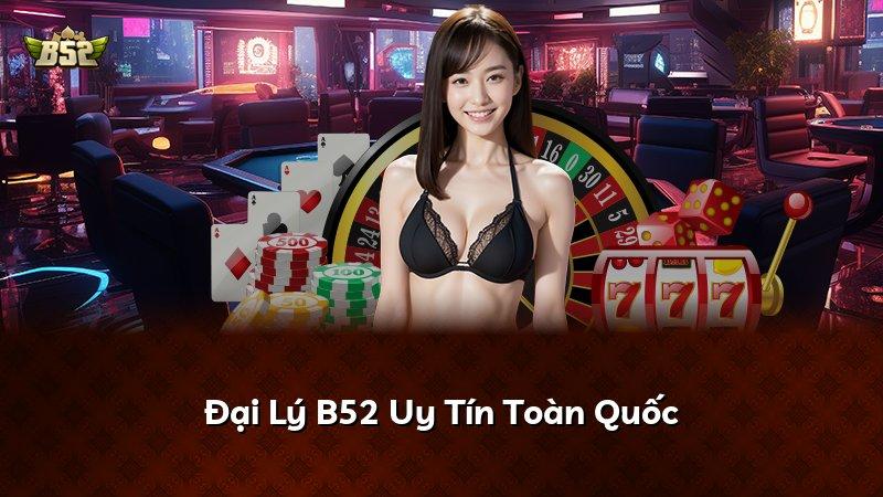 Đại Lý B52 Uy Tín Toàn Quốc