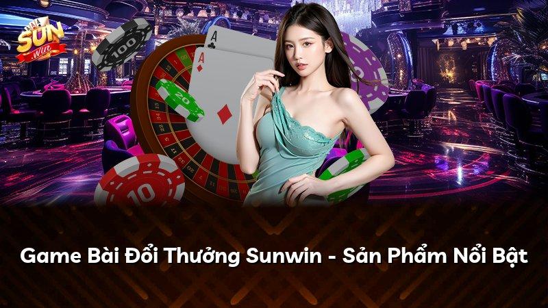 Game Bài Đổi Thưởng Sunwin - Sản Phẩm Nổi Bật