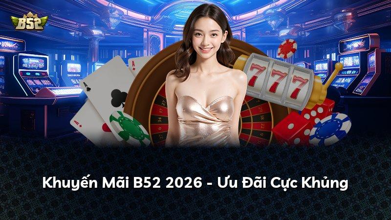 Khuyến Mãi B52 2026 - Ưu Đãi Cực Khủng
