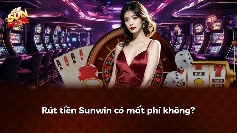 Rút tiền Sunwin có mất phí không?