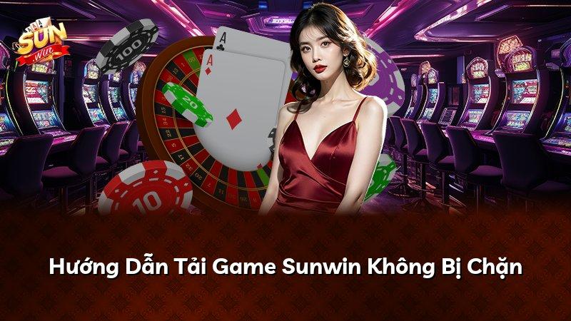 Hướng Dẫn Tải Game Sunwin Không Bị Chặn
