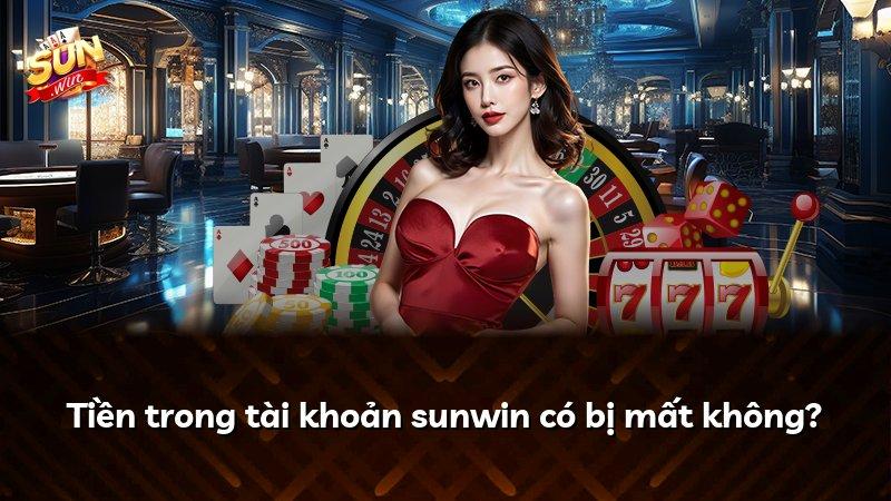 Tiền trong tài khoản sunwin có bị mất không?